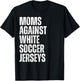 Moms Against White Soccer Jerseys Funny Mom Football T-Shirt - T-Shirt | Black