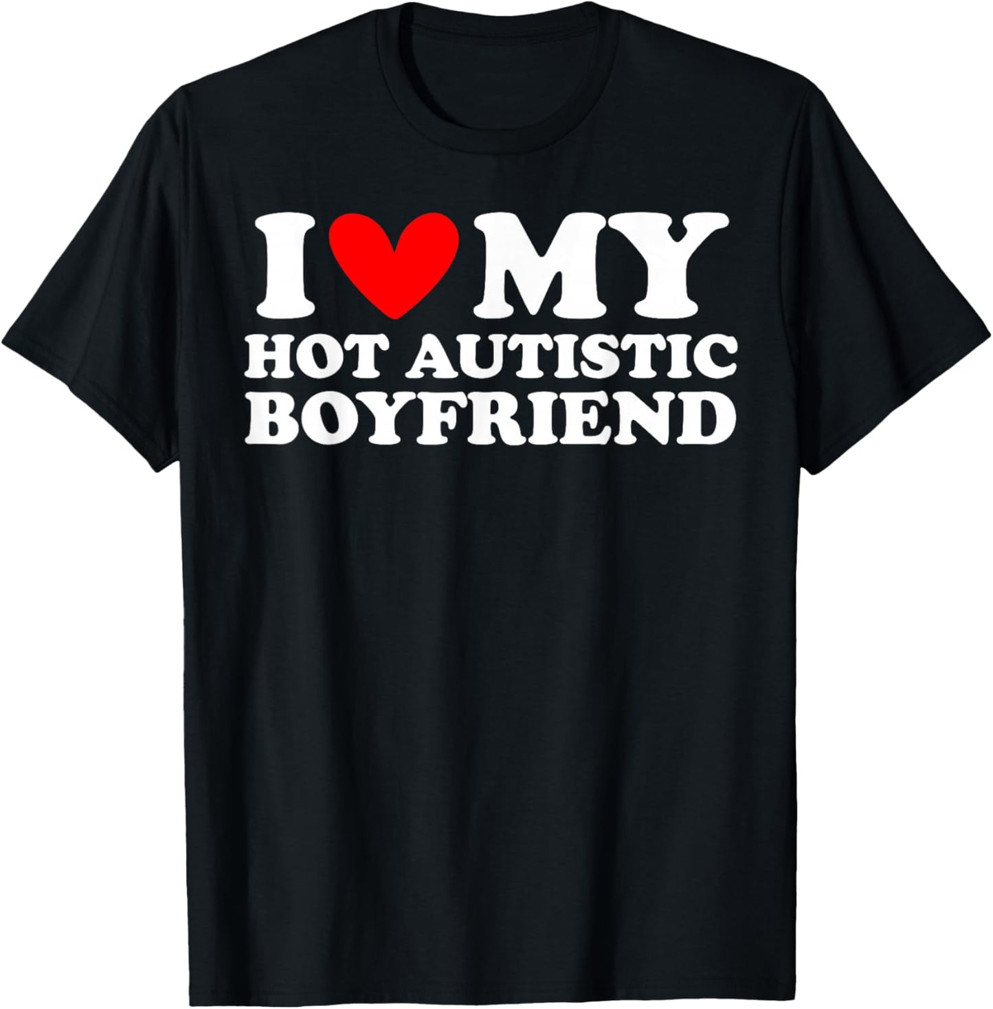 I Love My Hot Autistic Boyfriend I Heart My Hot Autistic BF T-Shirt - T-Shirt | Black