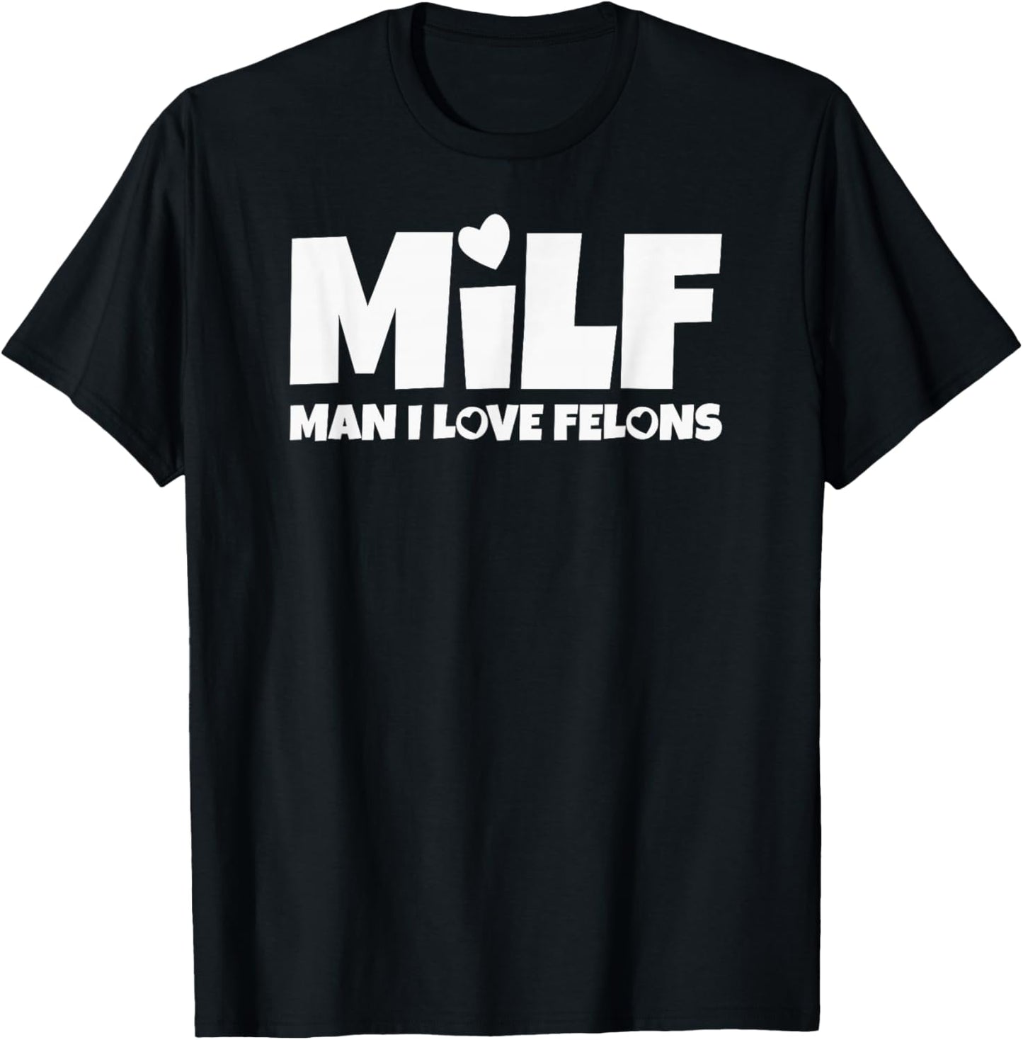 Man I Love Felons Milf T-Shirt - T-Shirt | Black