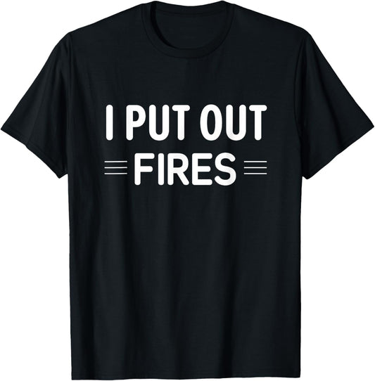 I Put Out Fires, Funny, Jokes, Sarcastic T-Shirt - T-Shirt | Black