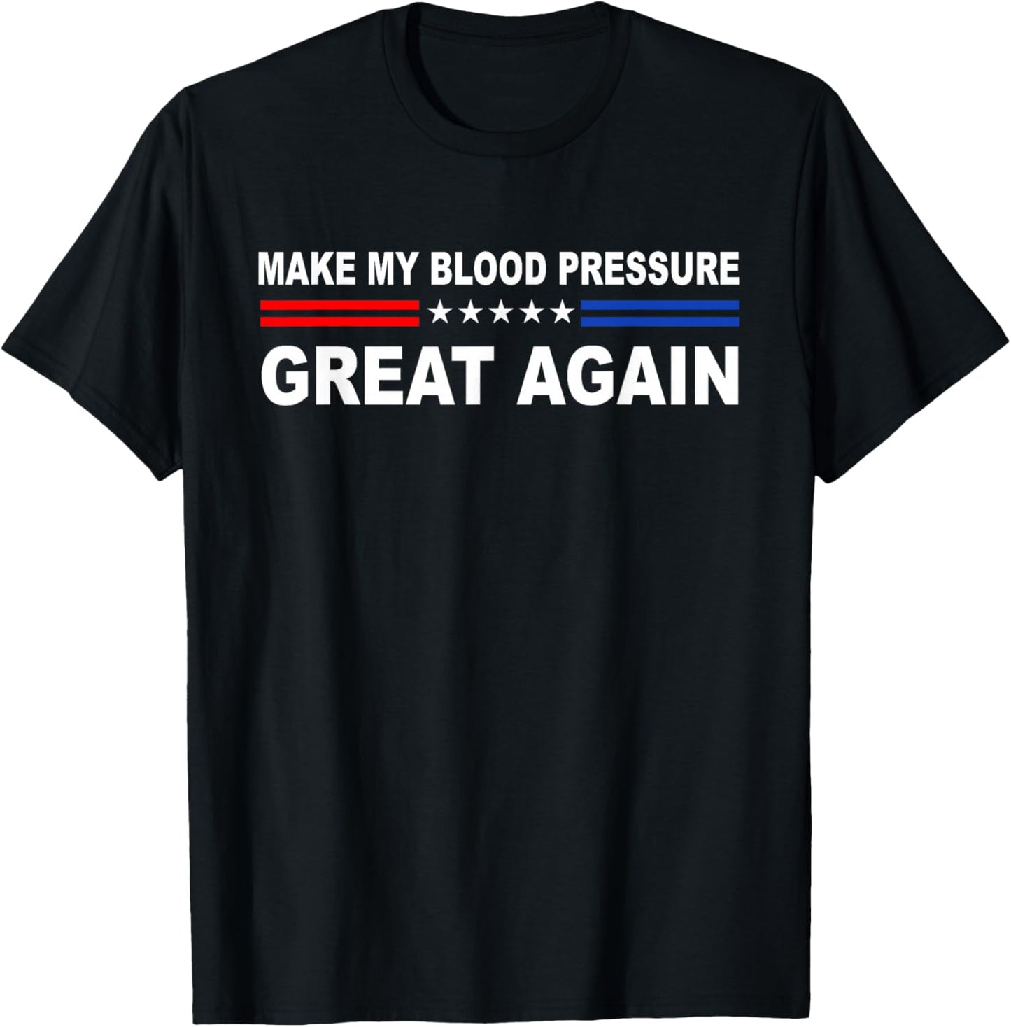 Make My Blood Pressure Great Again | Funny Hypertension T-Shirt - T-Shirt | Black