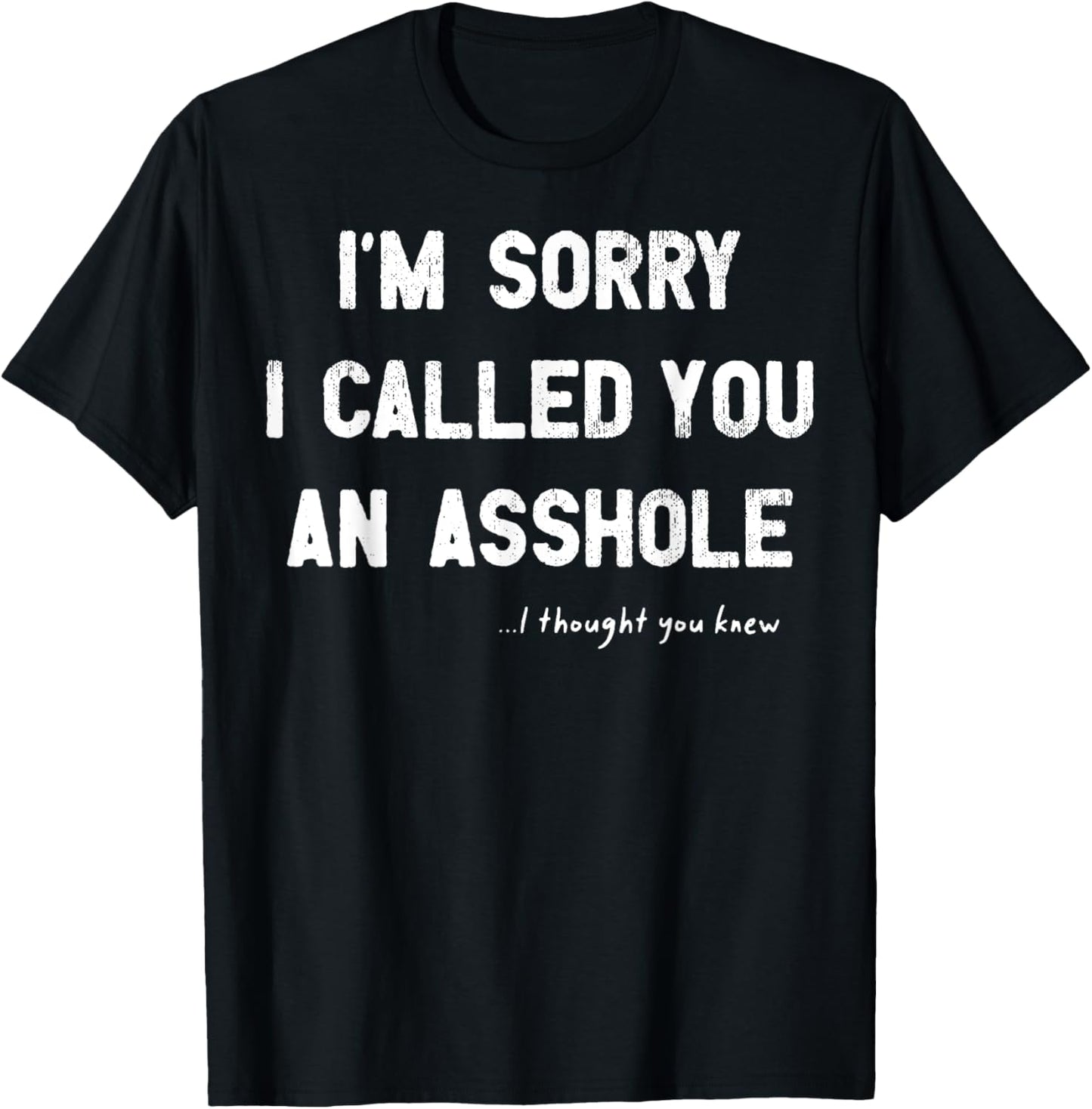 I'm Sorry I Called You An Asshole I Thought You Knew T-Shirt - T-Shirt | Black