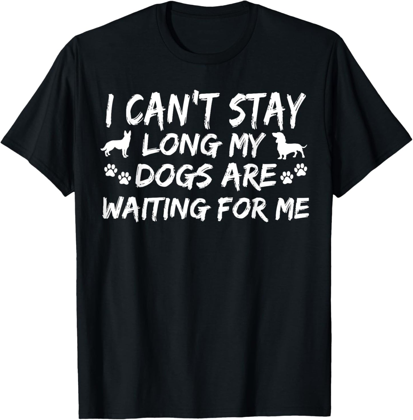 I Can't Stay Long My Dogs Are Waiting For Me Funny Canine T-Shirt - T-Shirt | Black