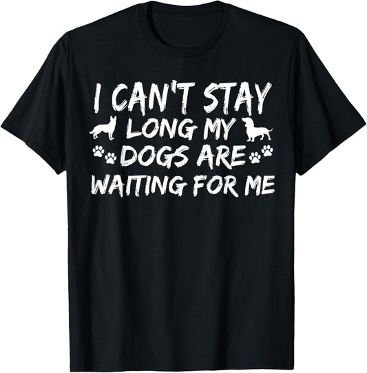 I Can't Stay Long My Dogs Are Waiting For Me Funny Canine T-Shirt - T-Shirt | Black