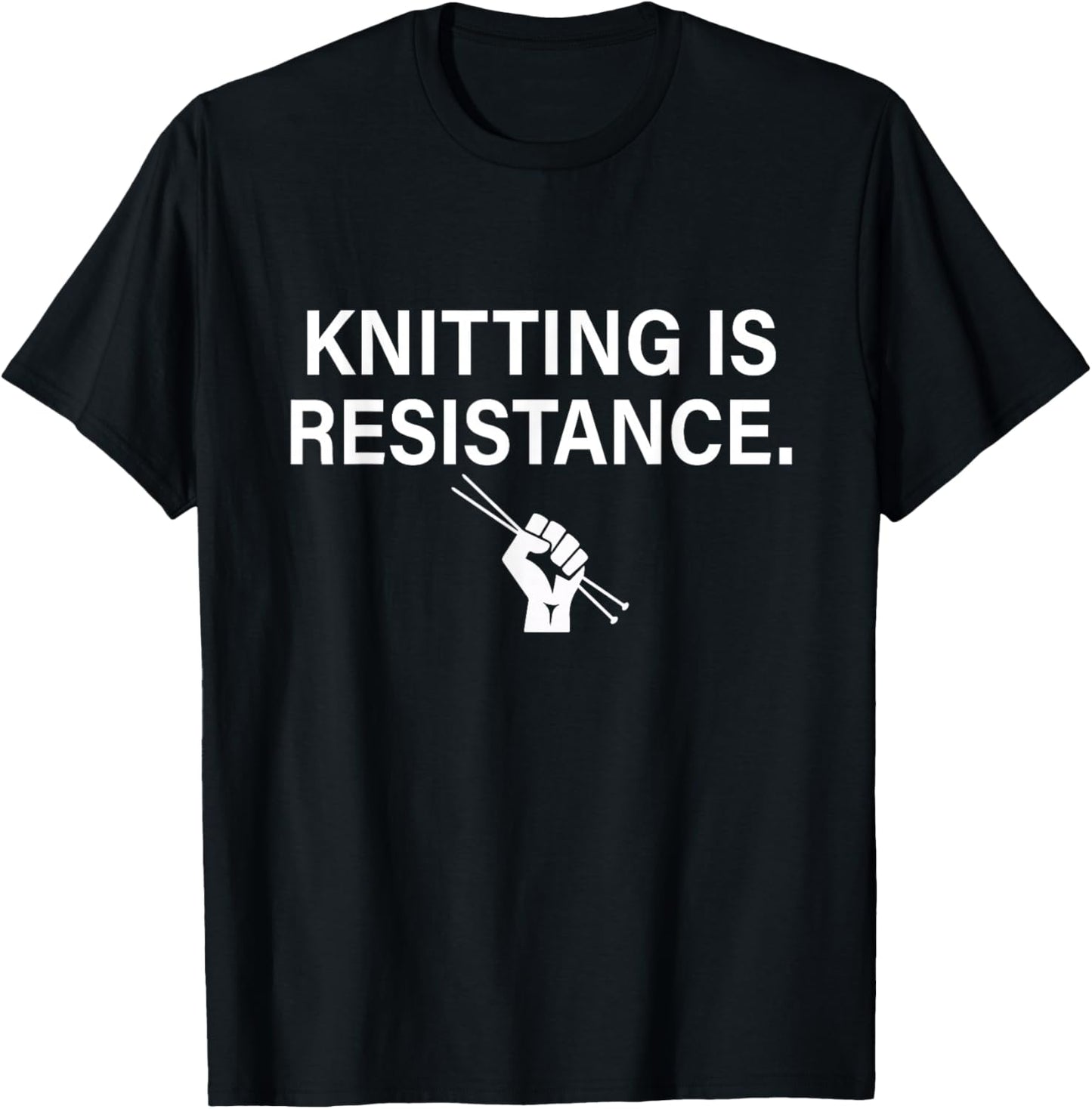 Knitting Is Resistance Feminist Craftivism Knitter Handmade T-Shirt - T-Shirt | Black