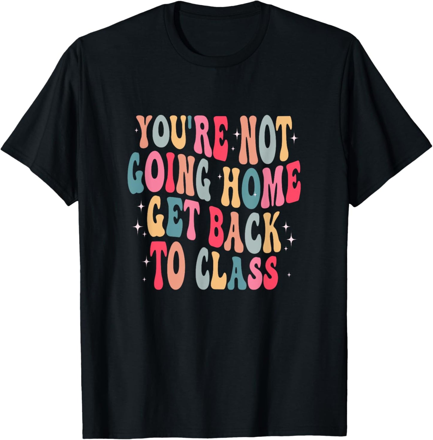 You're Not Going Home Get Back To Class Back to School T-Shirt - T-Shirt | Black