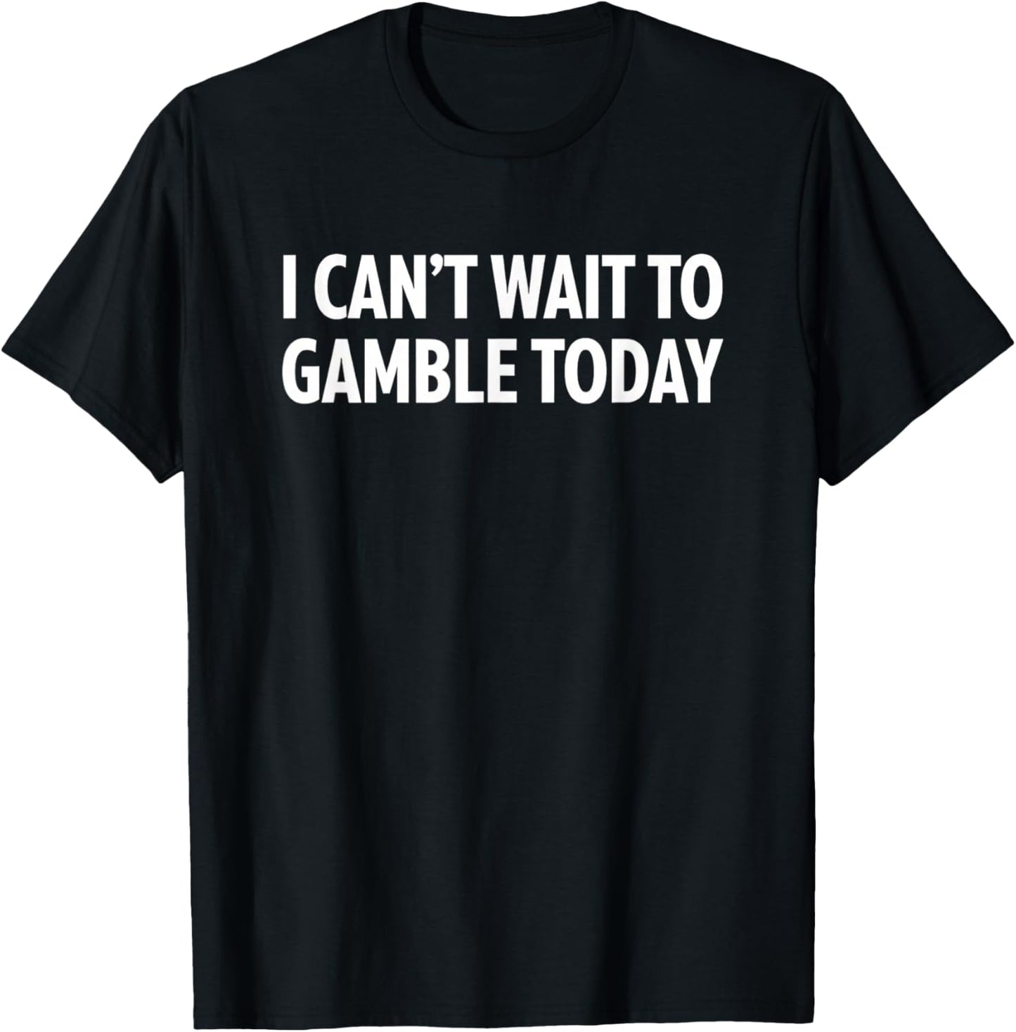 I Can't Wait to Gamble Today Funny Casino Gambling Saying T-Shirt - T-Shirt | Black