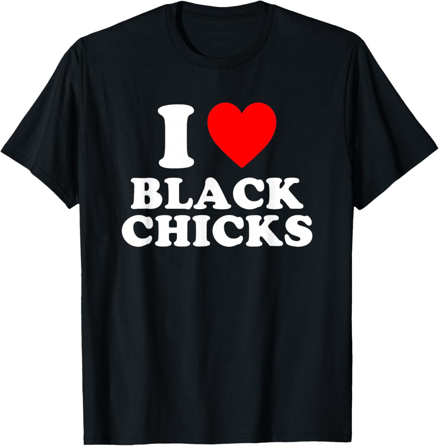 I Love Black Chicks Heart T-Shirt - T-Shirt | Black