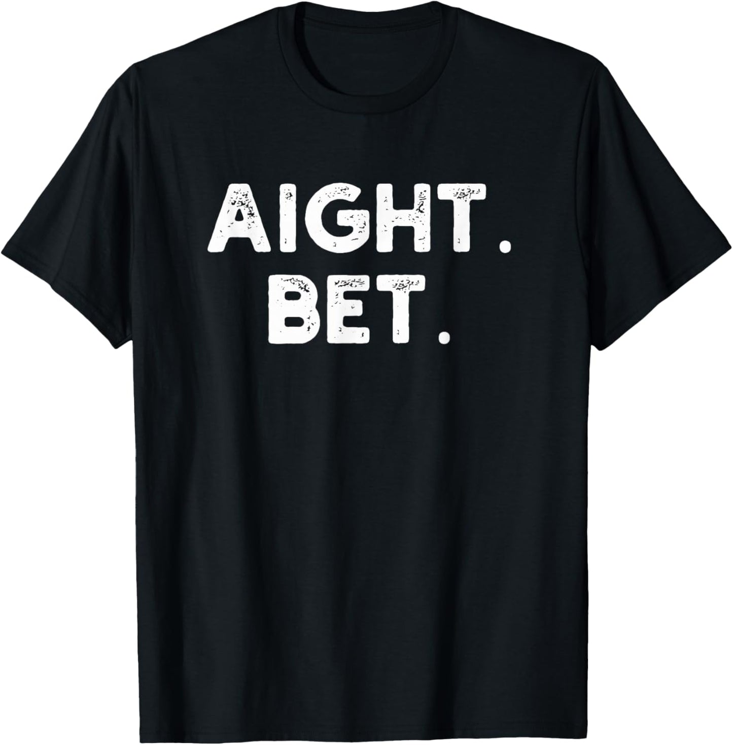 aight. bet. Distressed funny Urban Slang Saying humor T-Shirt - T-Shirt | Black
