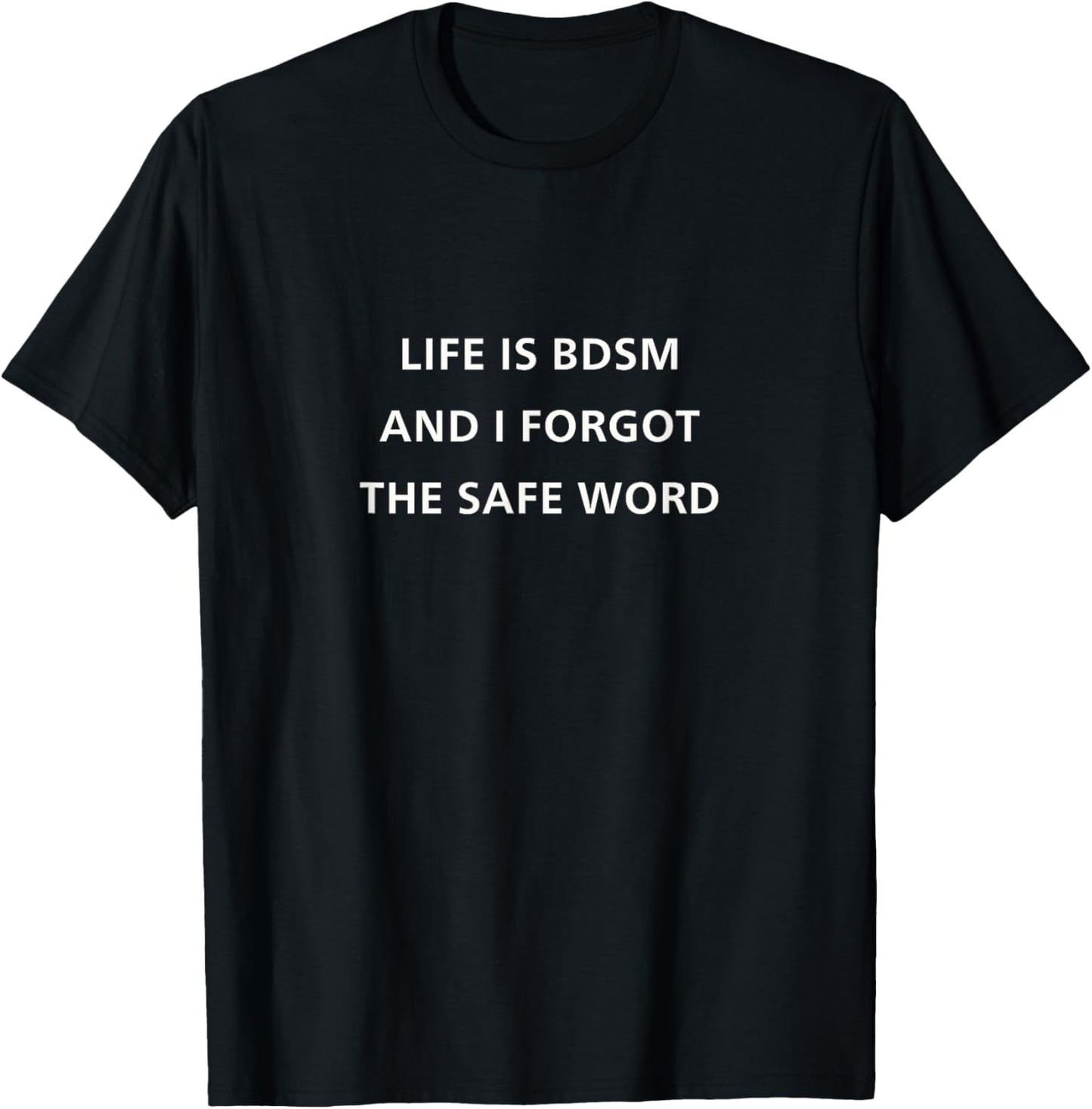 Life is BDSM and I Forgot The Safe Word T-Shirt - T-Shirt | Black