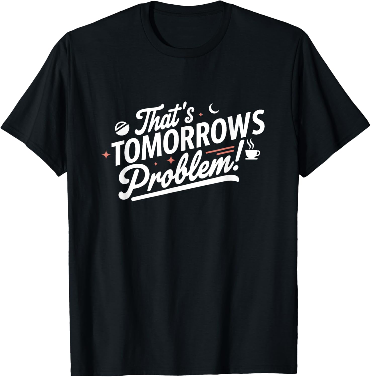 That's Tomorrow's Problem - Minimal & Stylish T-Shirt - T-Shirt | Black