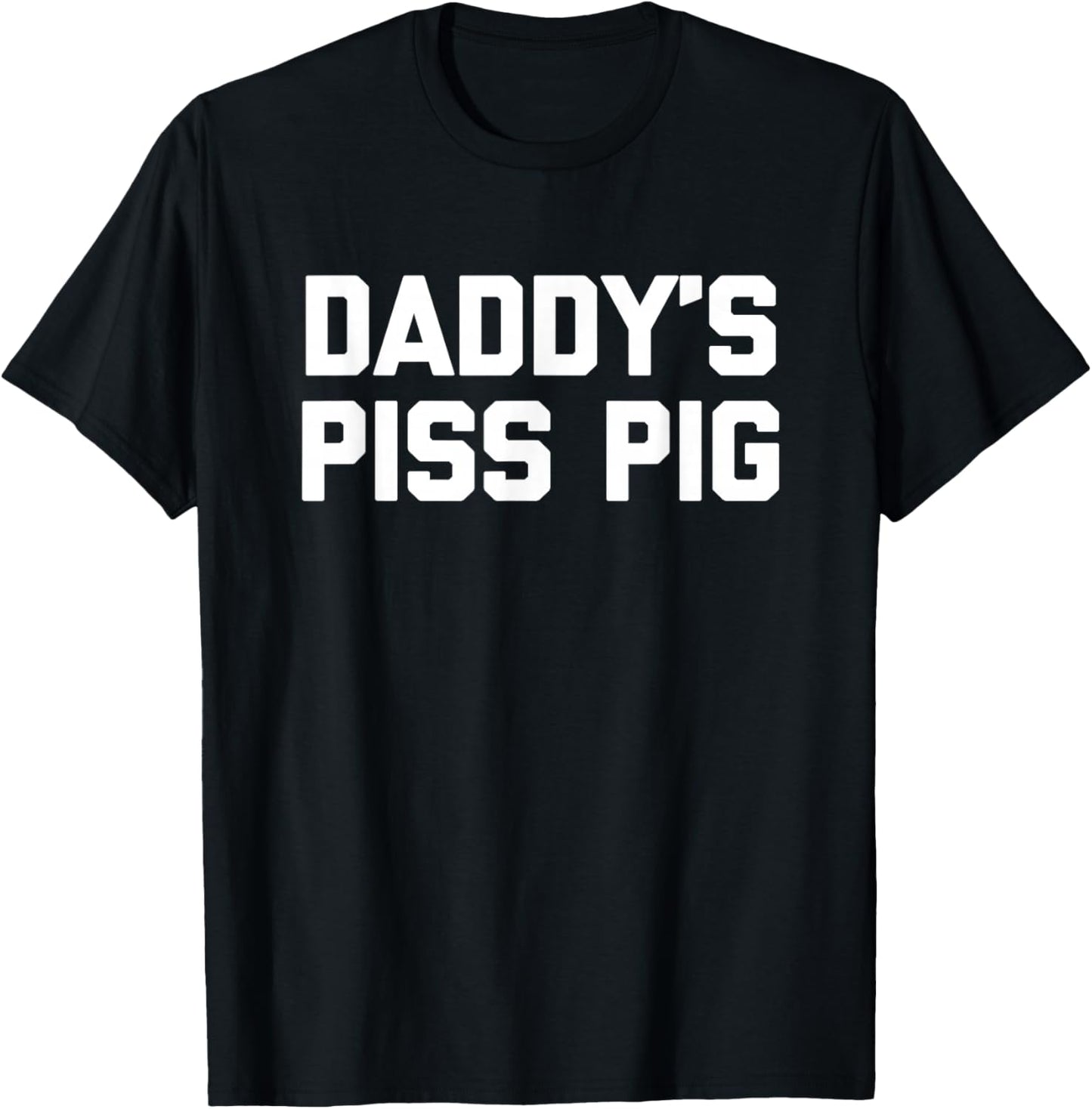 Daddy's Piss Pig - Funny Saying Sarcastic Novelty Urine Piss T-Shirt - T-Shirt | Black