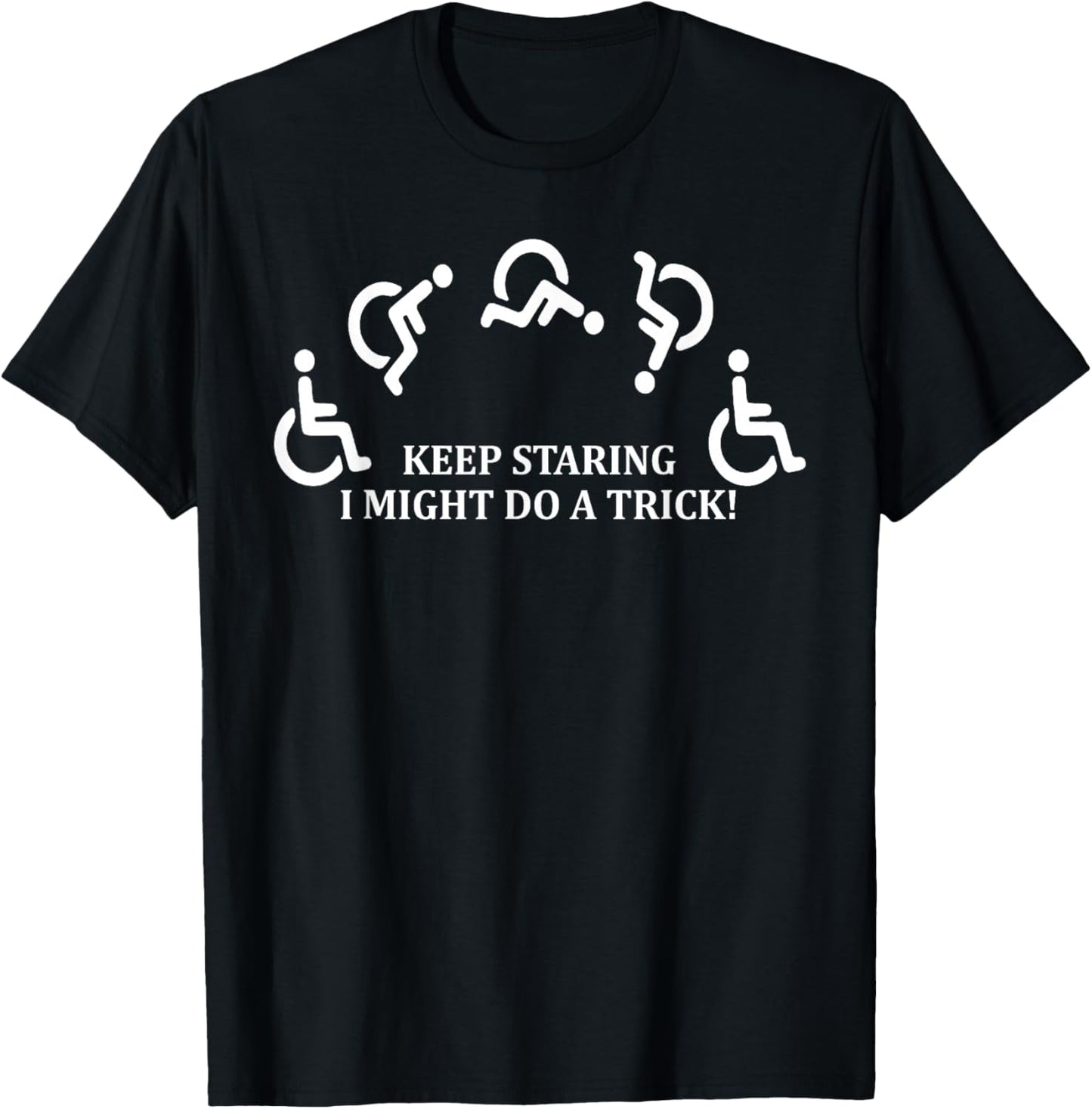 Keep Staring I Might Do A Trick Wheelchair Funny Sayin Quote T-Shirt - T-Shirt | Black