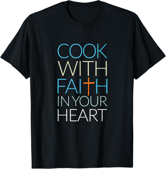 Cook With Faith In Your Heart, Christian Cooking T-Shirt - T-Shirt | Black