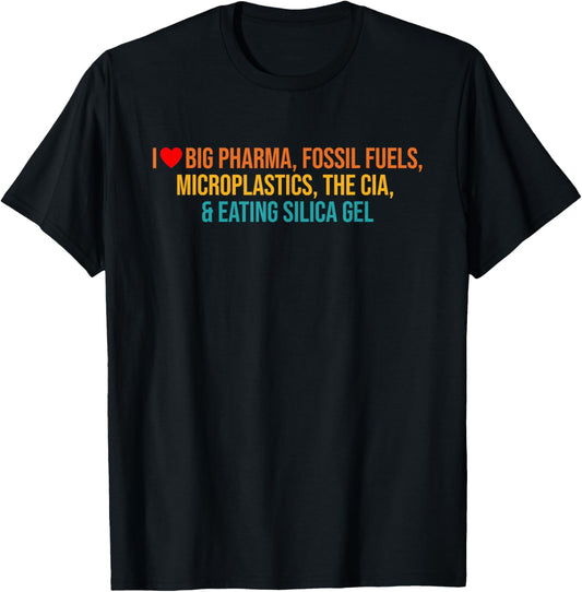 I Love Big Pharma, Fossil Fuels, Microplastics, The Cia T-Shirt - T-Shirt | Black