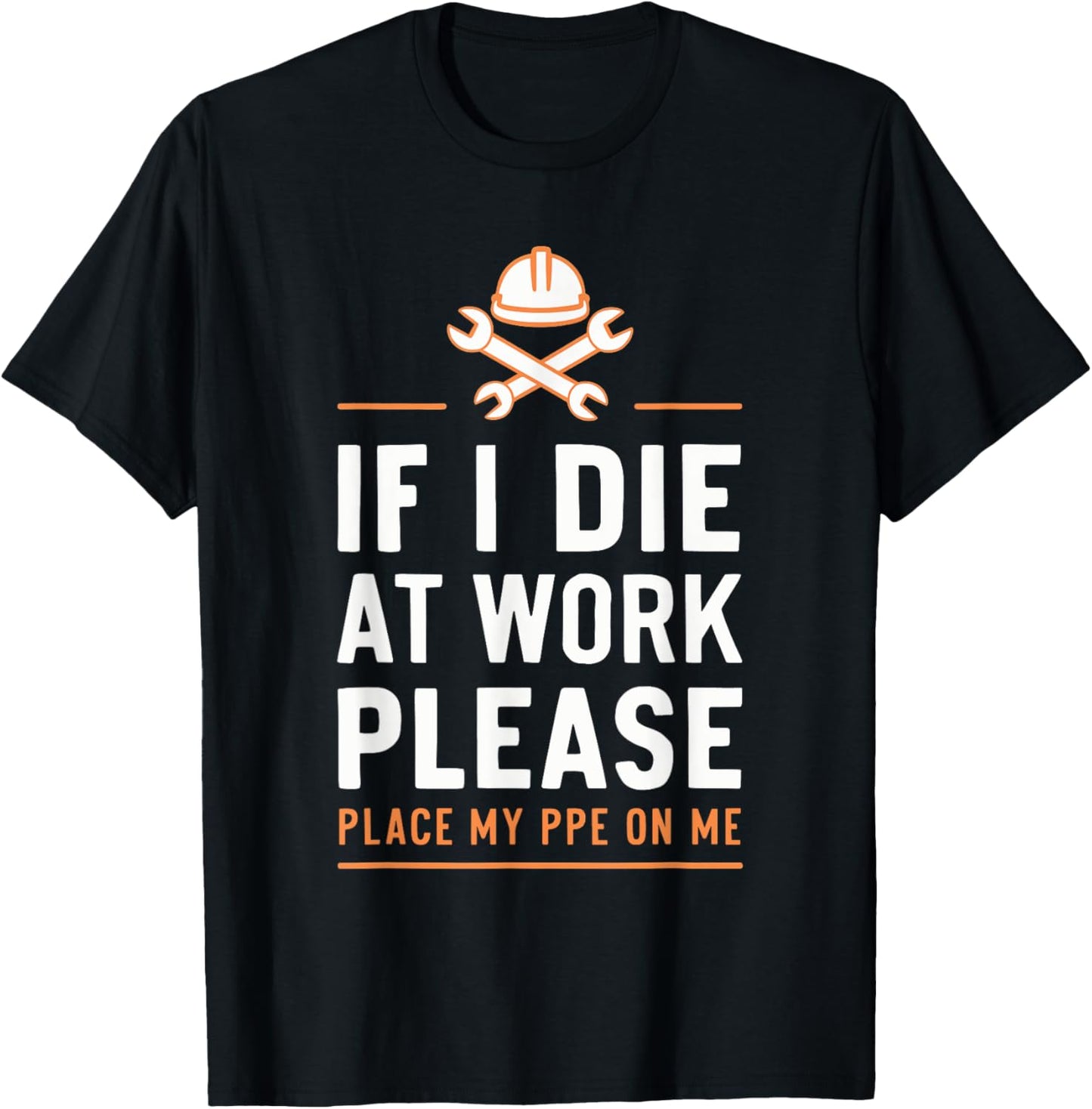 If I Die At Work Please Place My PPE On Me T-Shirt - T-Shirt | Black