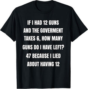 Second Amendment If I Had 12 Guns And The Government Takes 6 T-Shirt - T-Shirt | Black