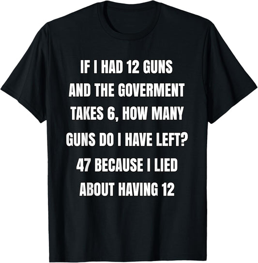 Second Amendment If I Had 12 Guns And The Government Takes 6 T-Shirt - T-Shirt | Black