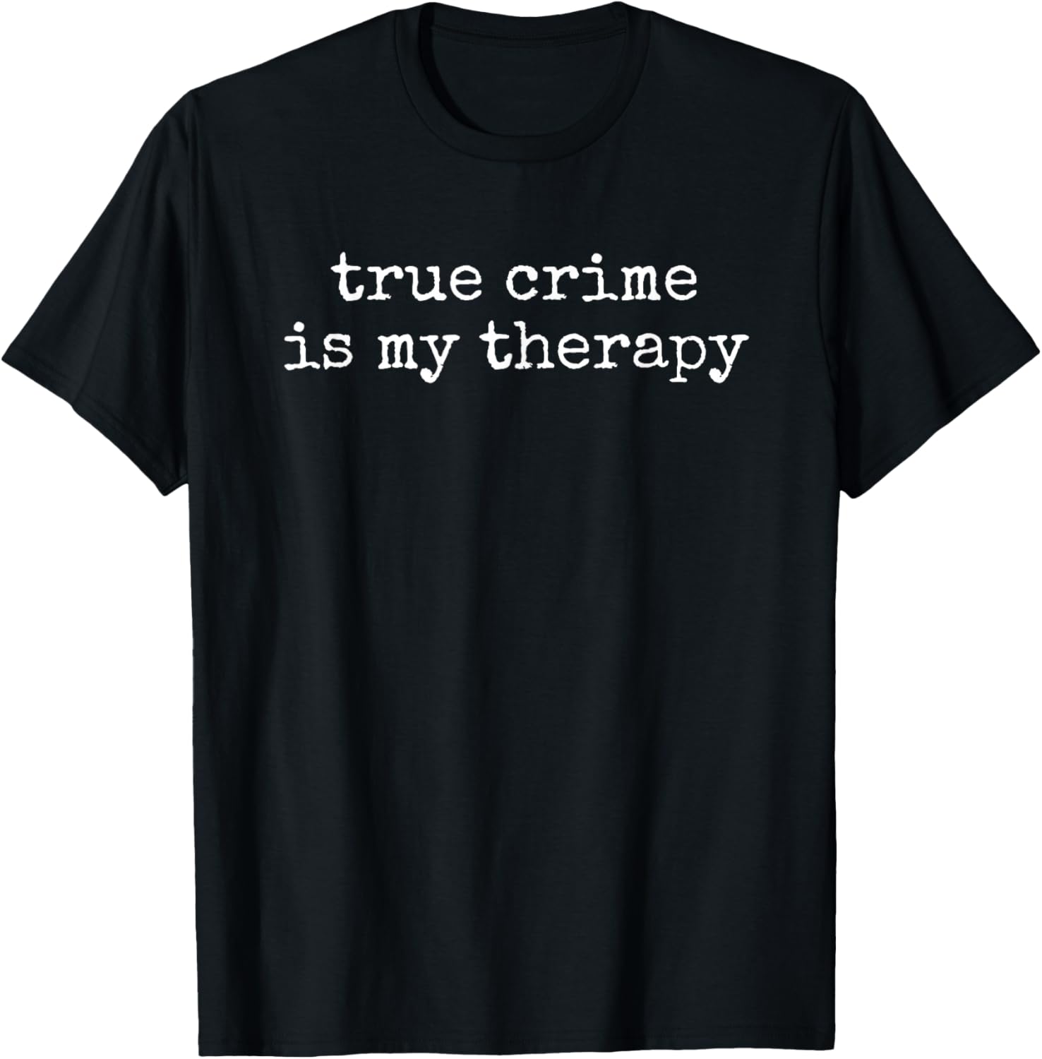 True Crime is My Therapy Funny True-Crime Lover T-Shirt - T-Shirt | Black