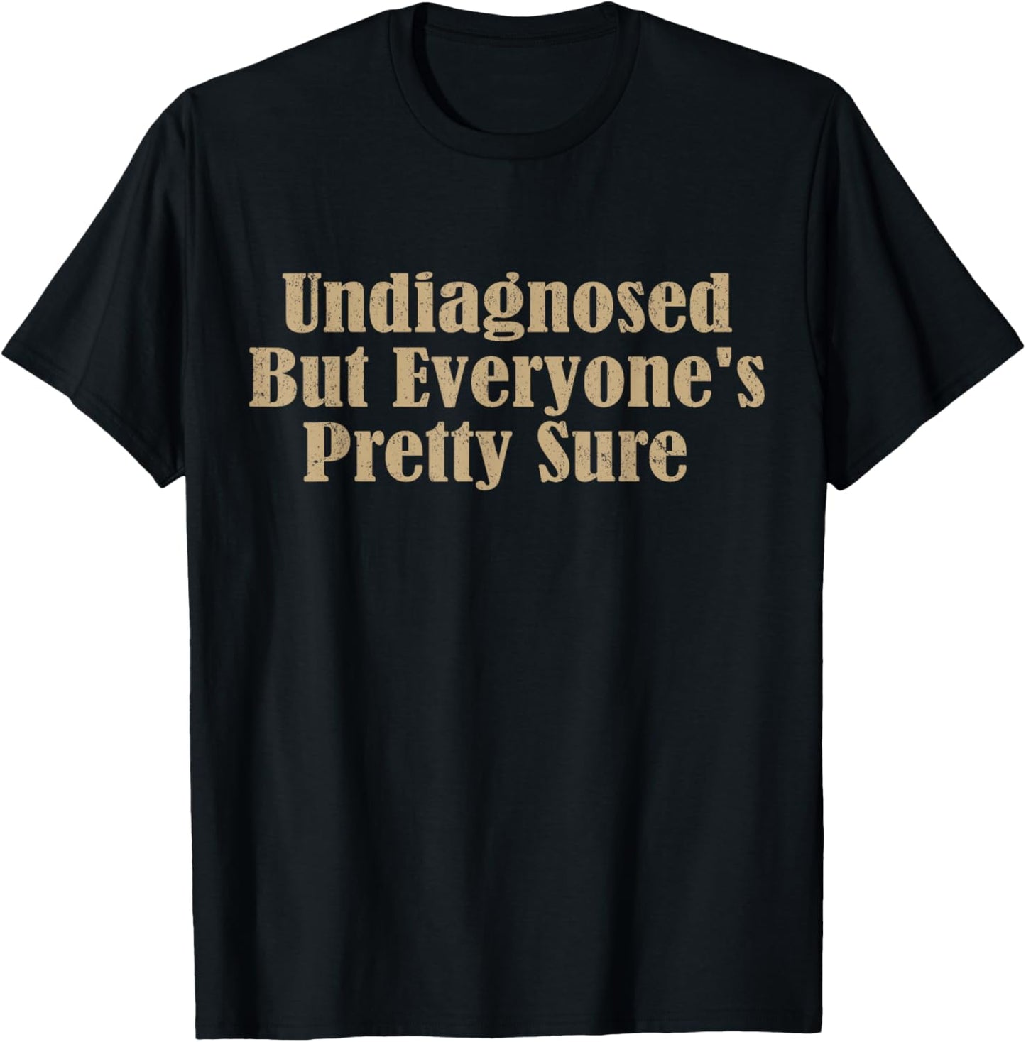 Undiagnosed But Everyone's Pretty Sure Funny T-Shirt - T-Shirt | Black