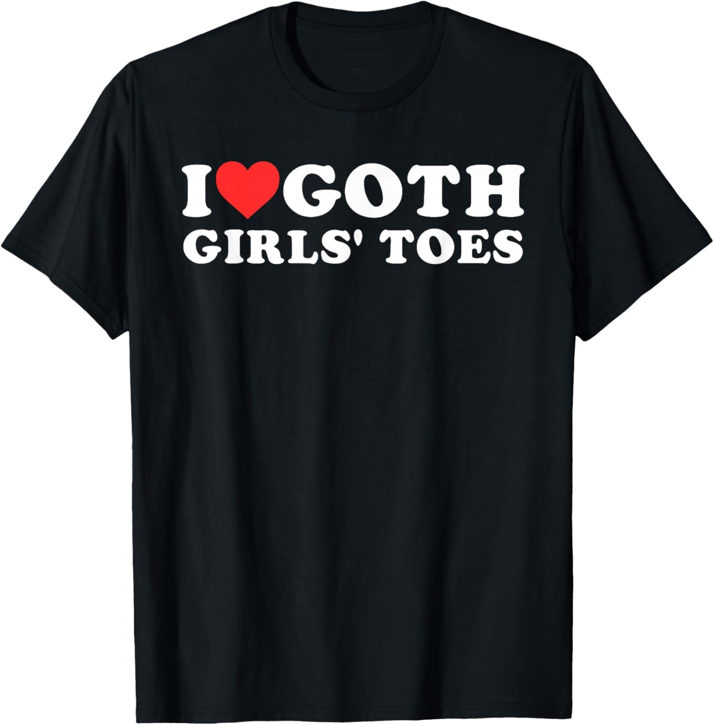 I Love Goth Girls' Toes Funny Quote T-Shirt - T-Shirt | Black