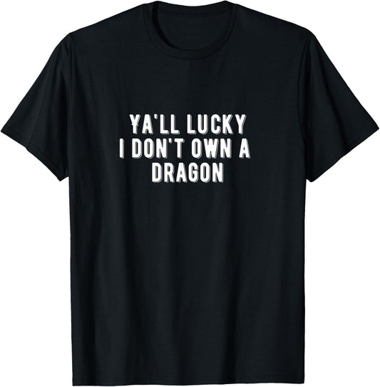 Ya'll Lucky I Don't Own a Dragon T-Shirt - T-Shirt | Black