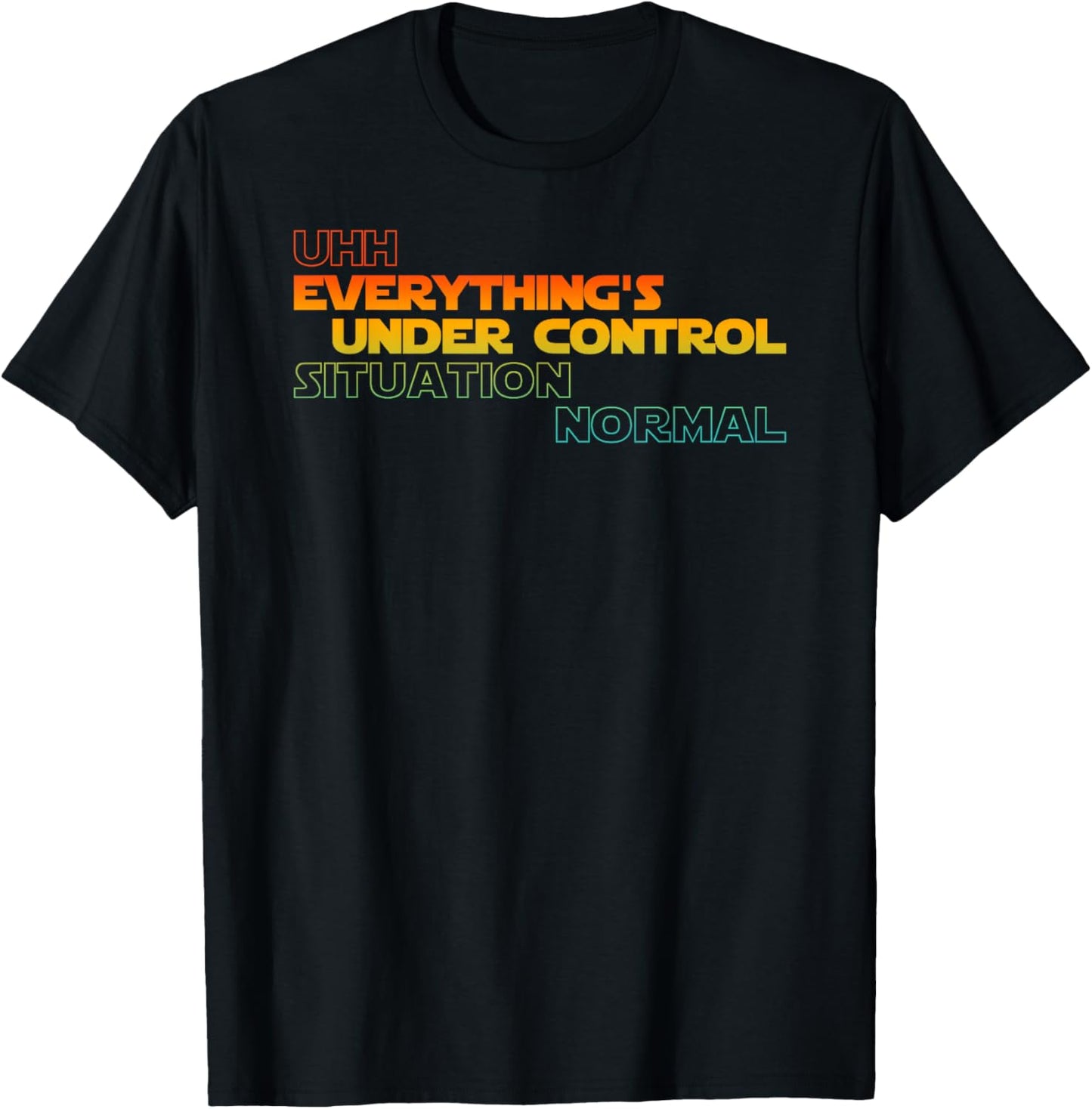 Funny Uhh Everything's Under Control Situation Normal T-Shirt - T-Shirt | Black