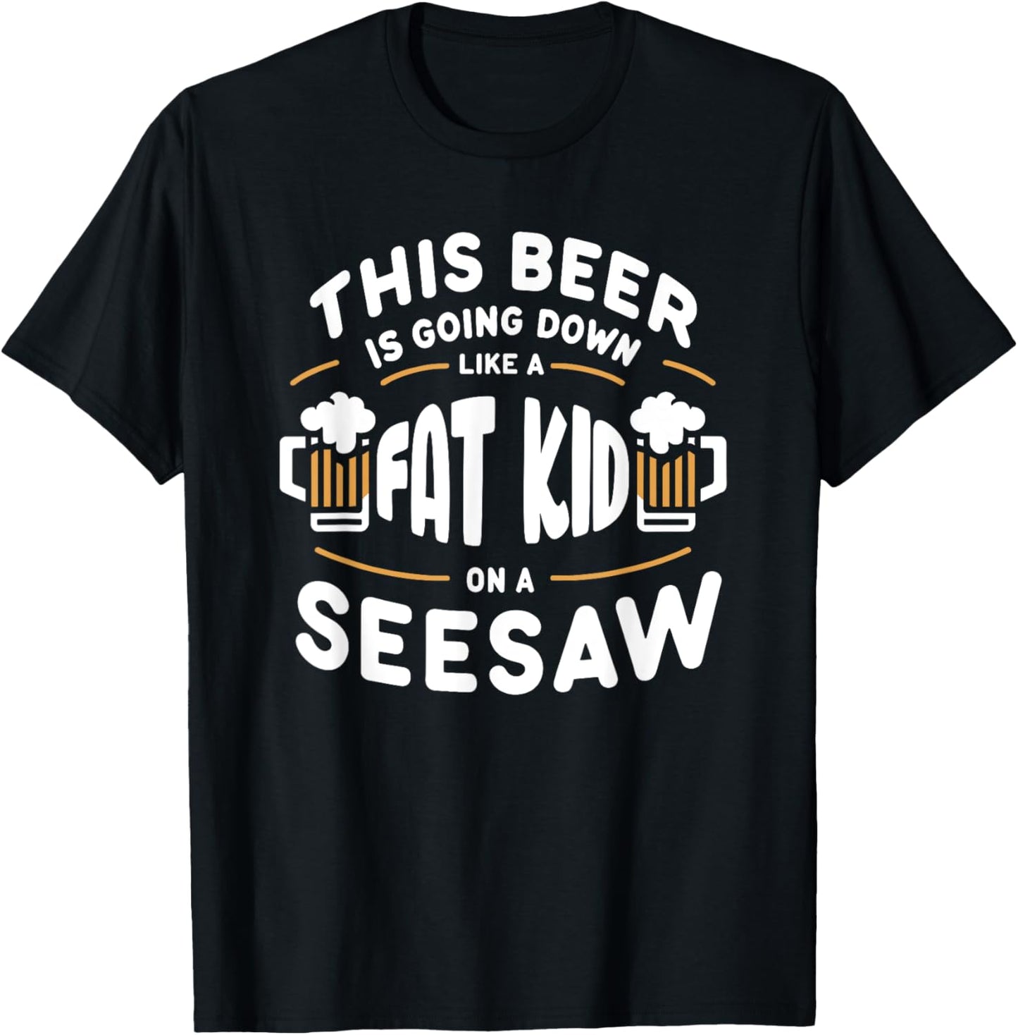 This Beer Is Going Down Like A Fat Kid On A Seesaw Drinking T-Shirt - T-Shirt | Black