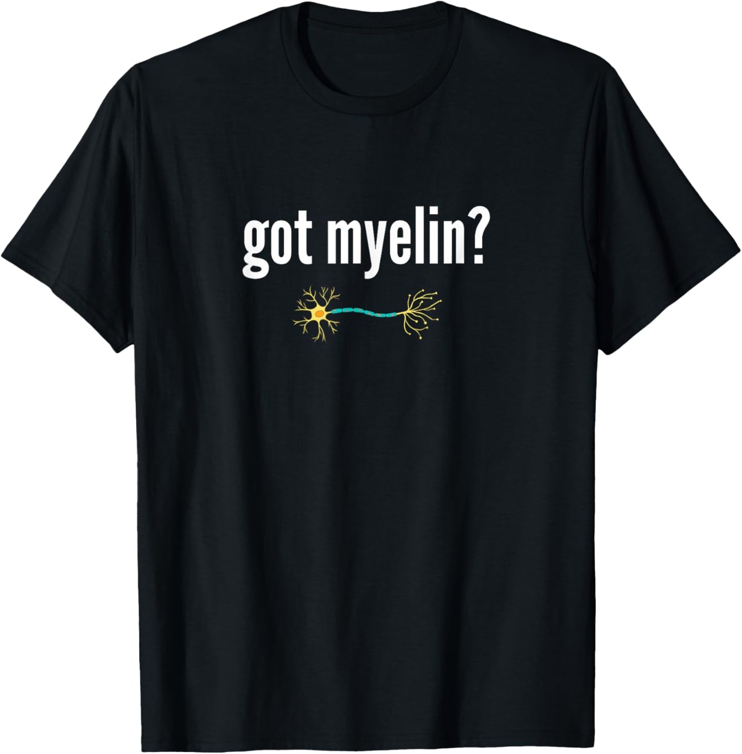 Got Myelin Funny Neurology Neuroscientist Gift Myelin T-Shirt - T-Shirt | Black