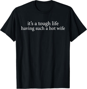 It’s a Tough Life Having Such a Hot Wife Funny Husband Humor T-Shirt - T-Shirt | Black