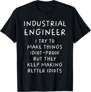 Industrial Engineer I Try To Make Things Idiot Proof Funny T-Shirt - T-Shirt | Black