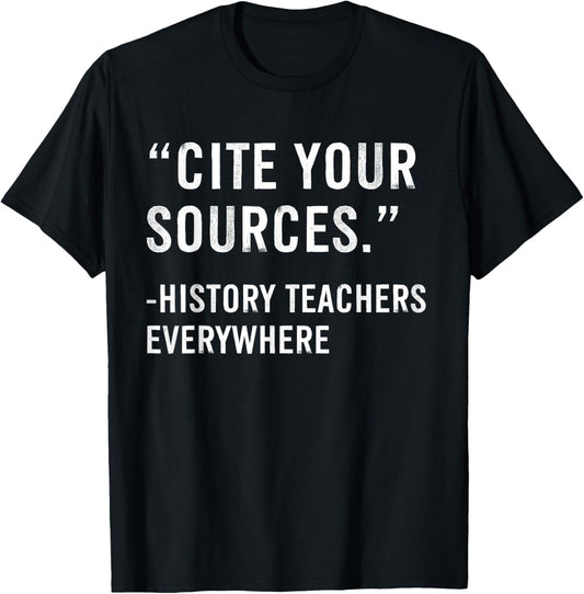 Cite Your Sources Funny History Teacher T-Shirt - T-Shirt | Black
