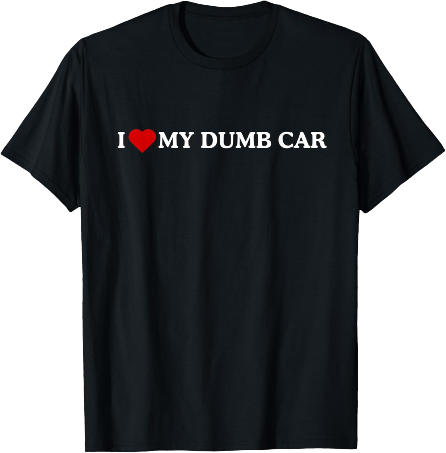 I Love My Dumb CAR T-Shirt - T-Shirt | Black