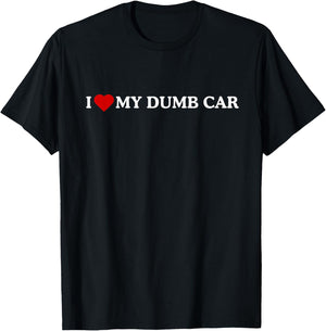 I Love My Dumb CAR T-Shirt - T-Shirt | Black