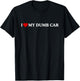 I Love My Dumb CAR T-Shirt - T-Shirt | Black