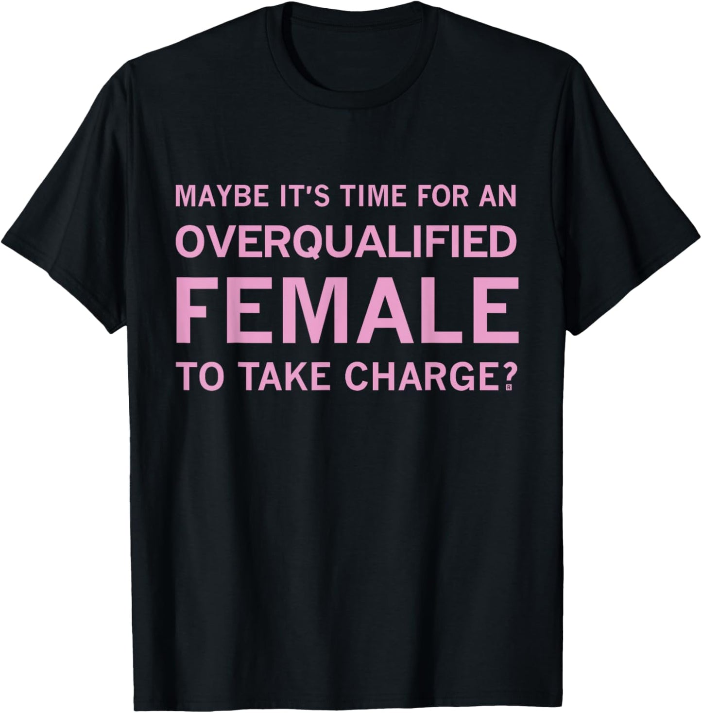 Maybe It's Time For An Overqualified Female To Take Charge T-Shirt - T-Shirt | Black