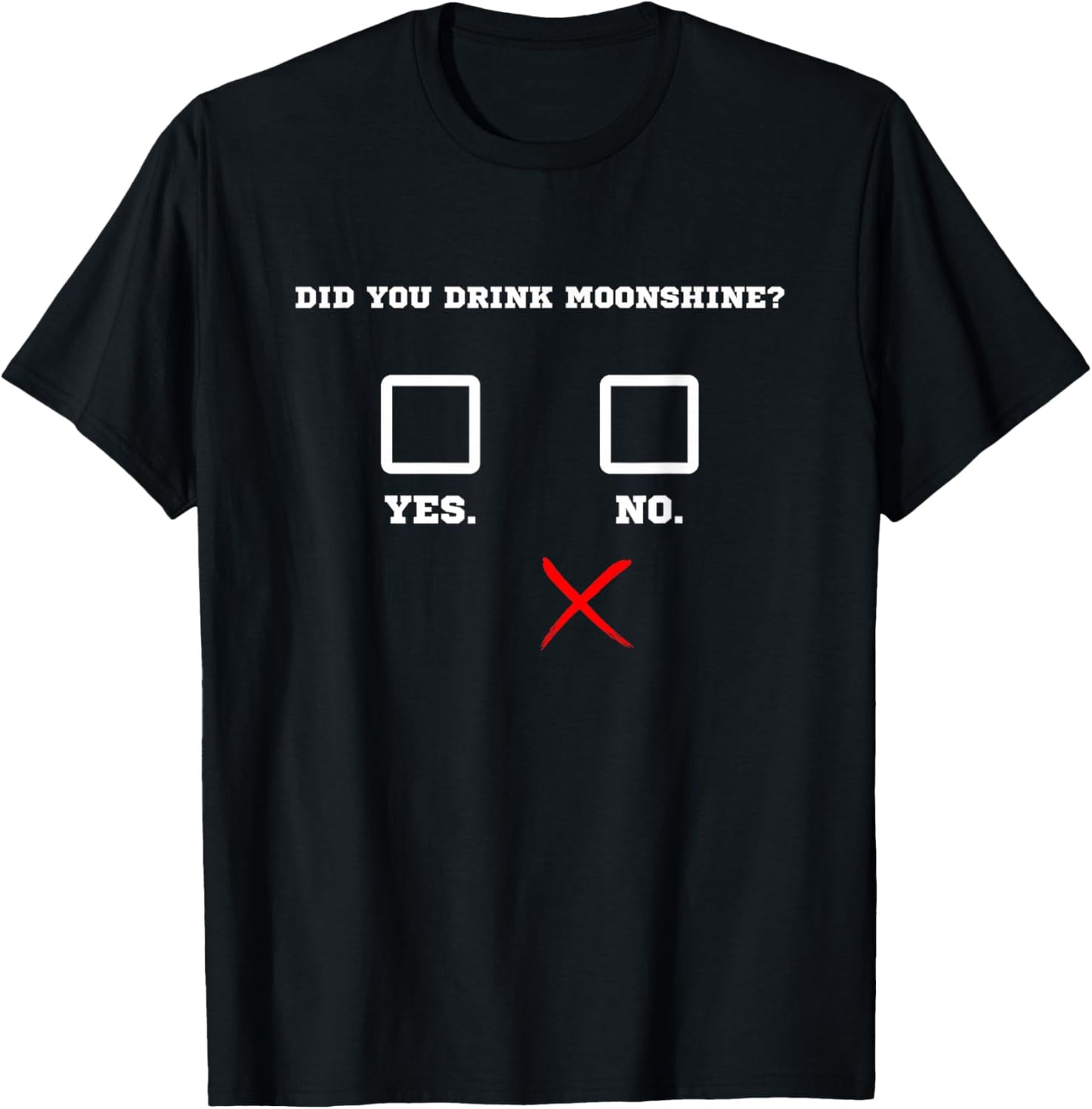 Did You Drink Moonshine - Funny Bar Party Drinking Humor T-Shirt - T-Shirt | Black