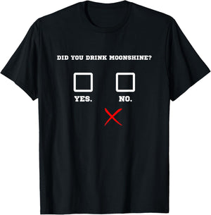Did You Drink Moonshine - Funny Bar Party Drinking Humor T-Shirt - T-Shirt | Black