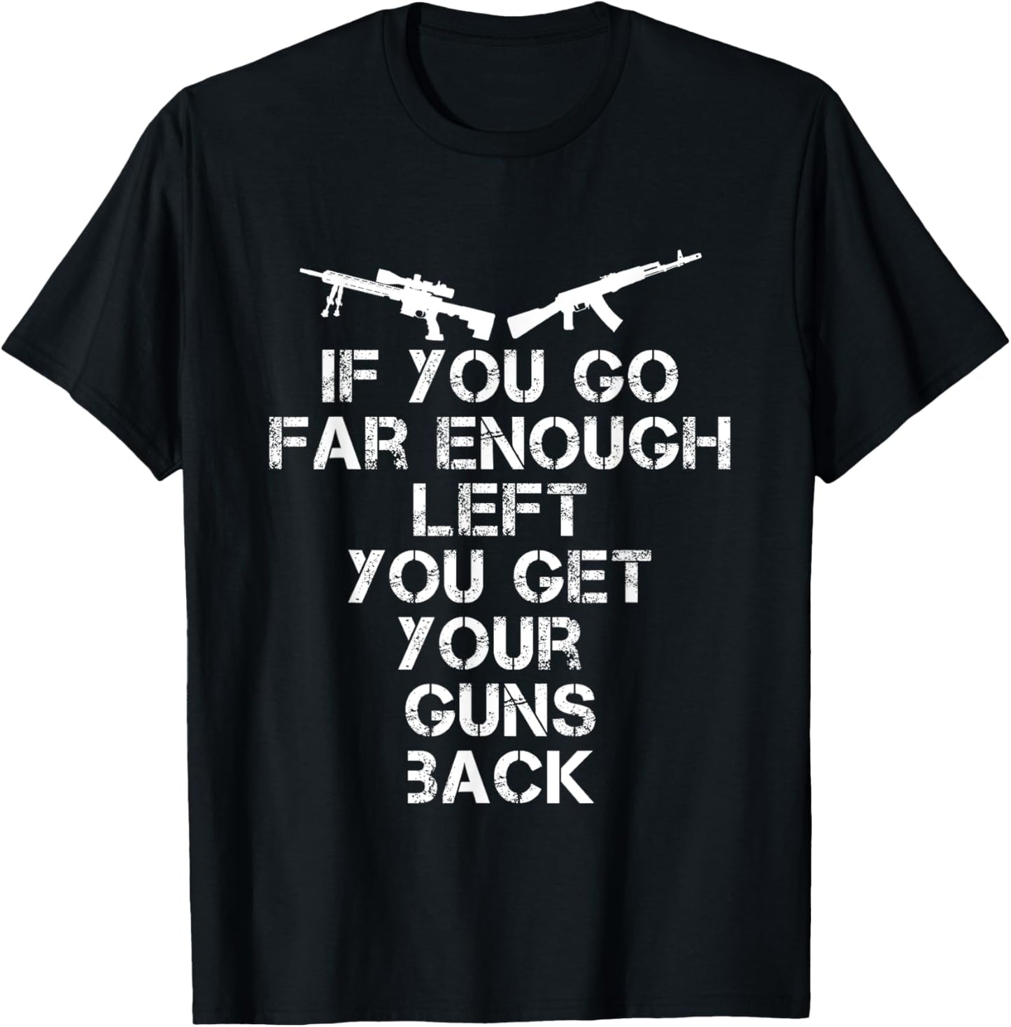 If You Go Far Enough Left you Get Your Guns Back Pro 2A T-Shirt - T-Shirt | Black