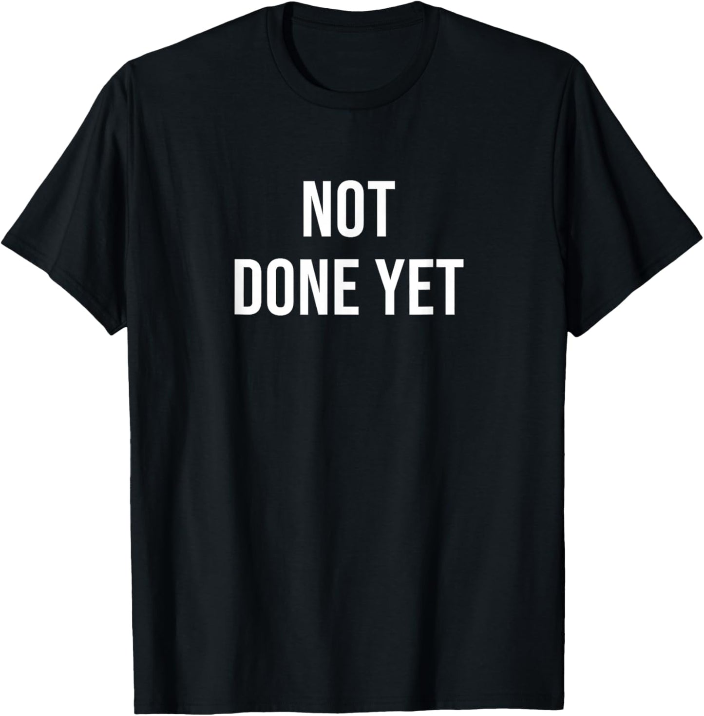 Not Done Yet T-Shirt - T-Shirt | Black