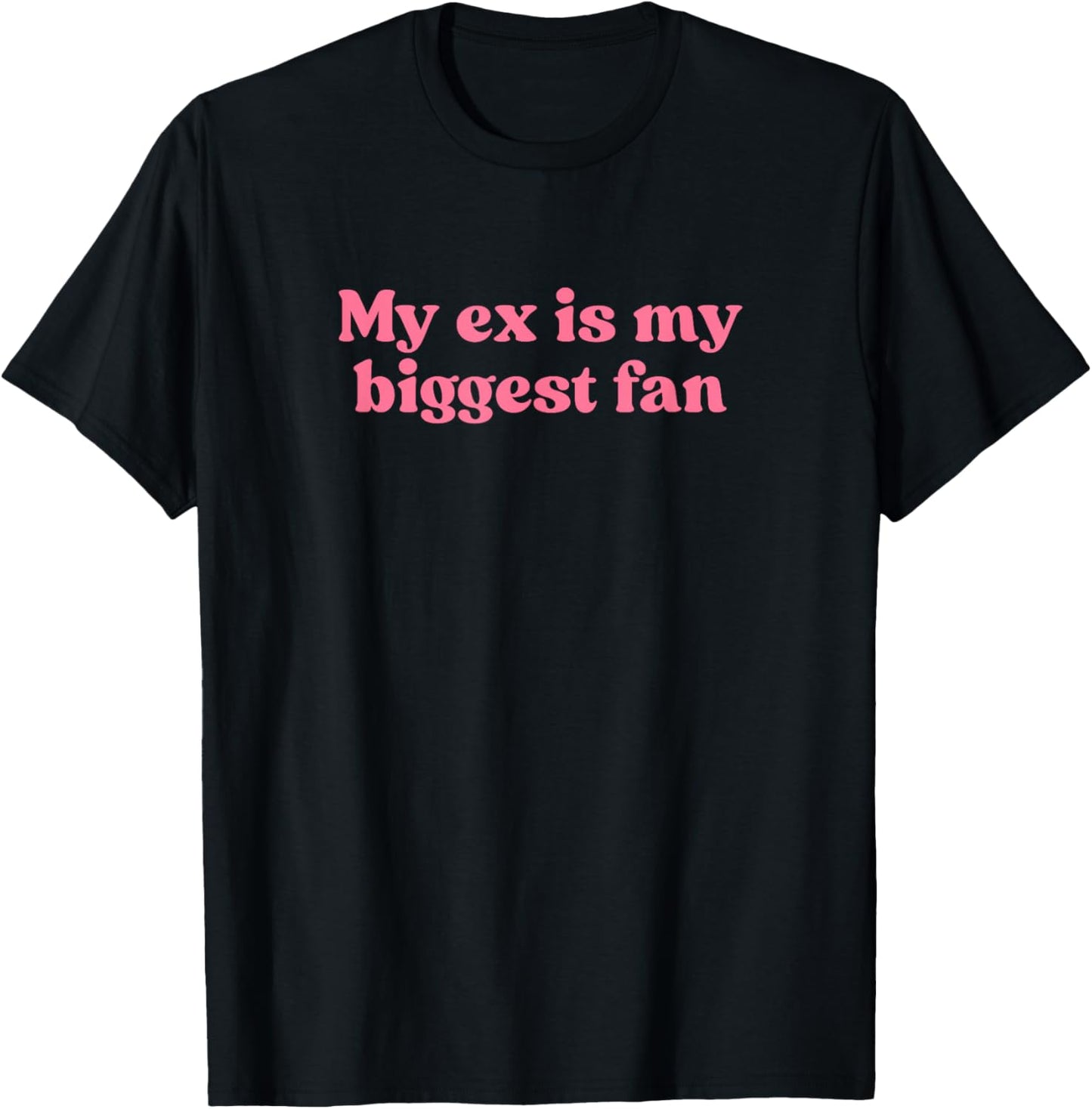 My Ex is My Biggest Fan Y2k Aesthetic Iconic Slogan Funny T-Shirt - T-Shirt | Black