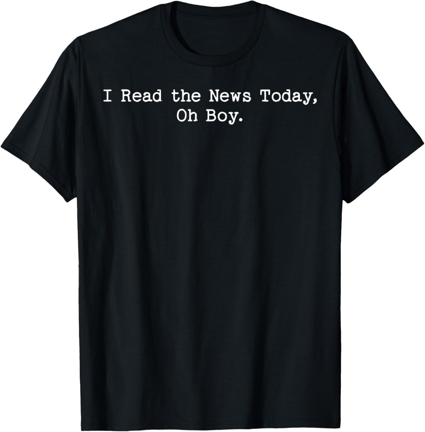 It's funny, I'm reading The news Today Oh Boy T-Shirt - T-Shirt | Black