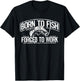 Born To Fish Forced Work Bass Funny Fishing Fisherman Gifts T-Shirt - T-Shirt | Black