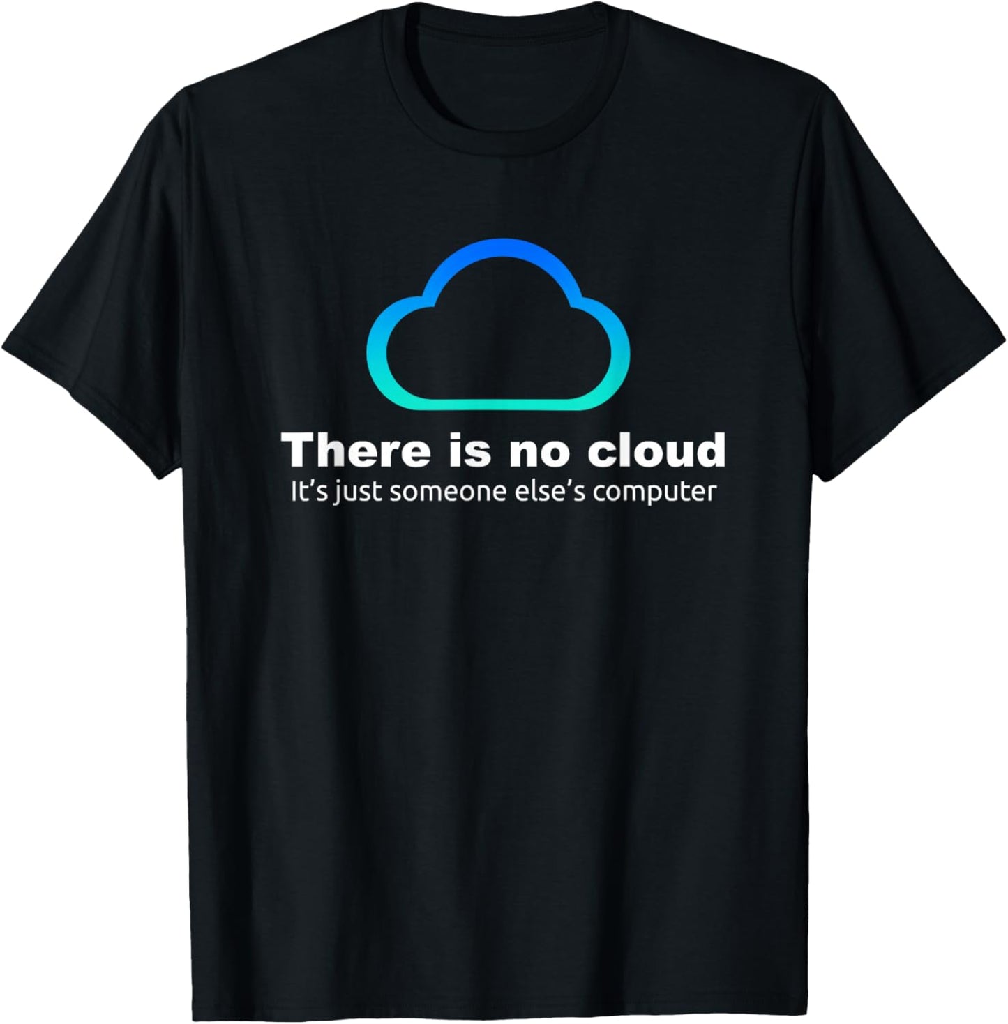 There's No Cloud Funny Tech Humor - Sysadmin IT Joke T-Shirt - T-Shirt | Black