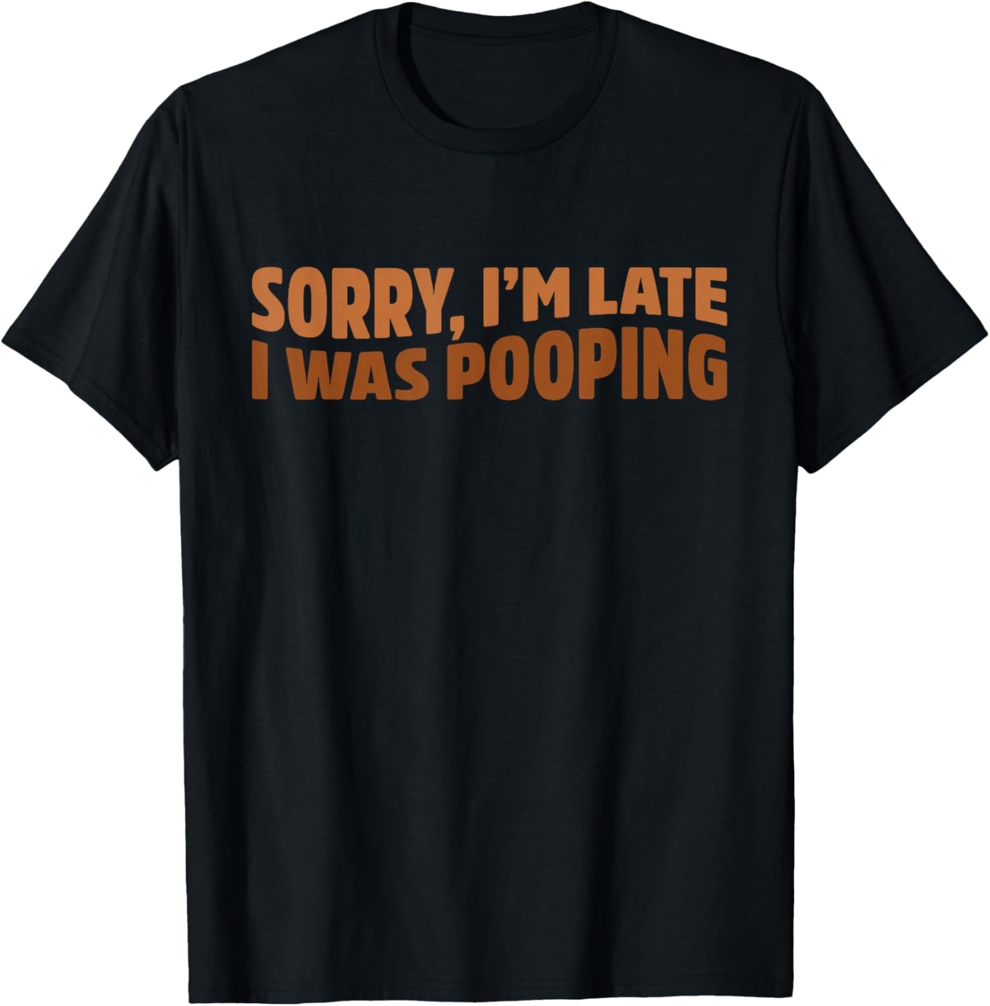 Sorry I'm Late I was Pooping Funny T-Shirt - T-Shirt | Black