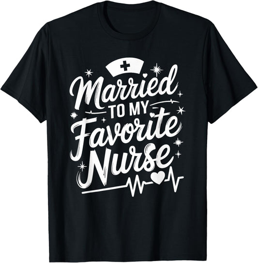 Married To My Favorite Nurse, nursing wife nurse wife T-Shirt - T-Shirt | Black