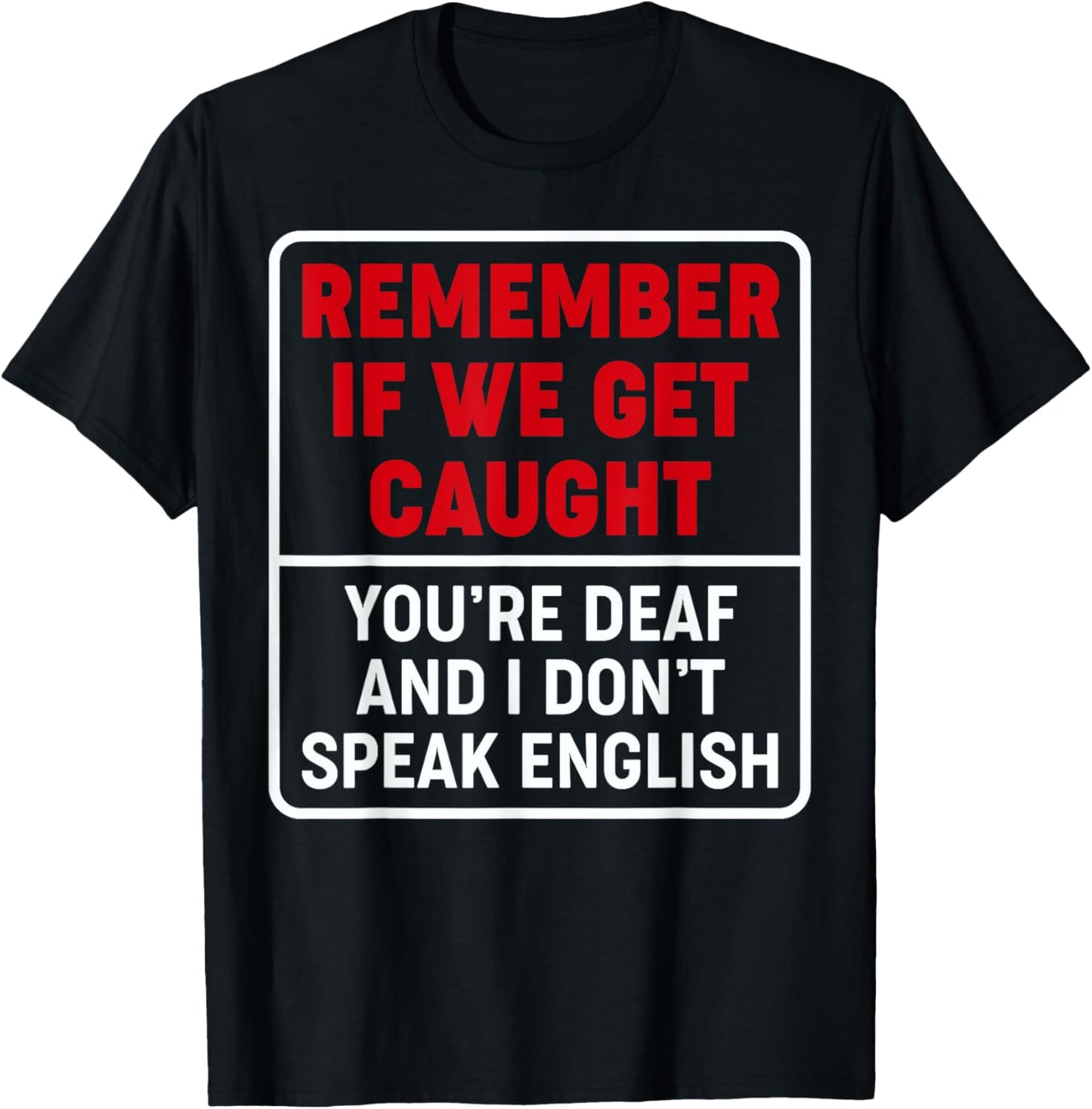 If We Get Caught, You're Deaf, & I Don't Speak English Funny T-Shirt - T-Shirt | Black
