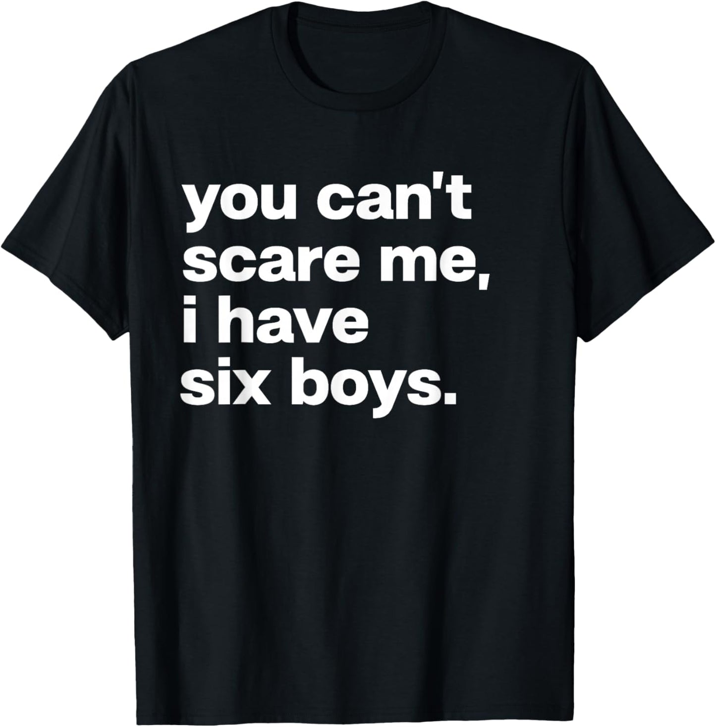 You Can’t Scare Me I Have Six Boys Funny Dad Mom T-Shirt - T-Shirt | Black