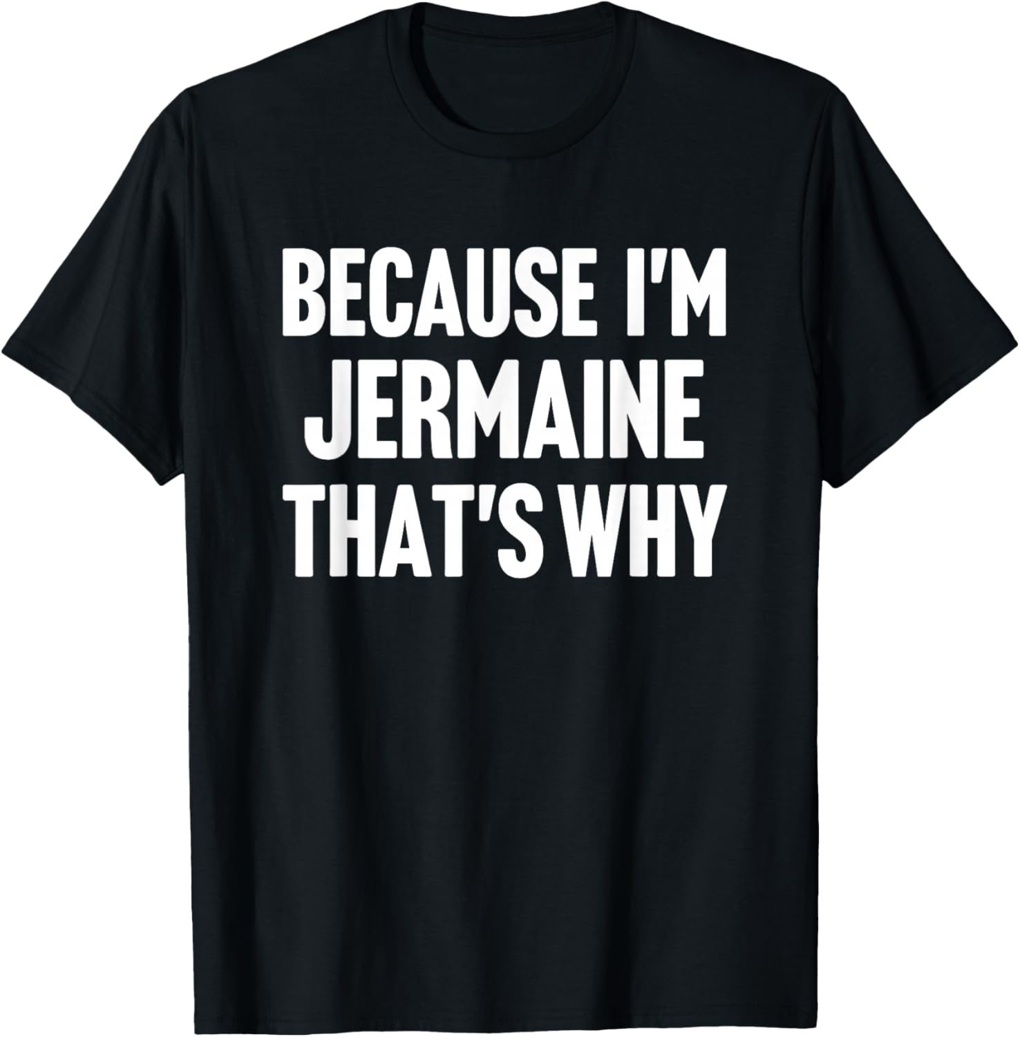 Because I'm Jermaine That's Why Am Personalized Name T-Shirt - T-Shirt | Black