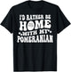 I'd Rather Be Home With My Pomeranian T-Shirt - T-Shirt | Black
